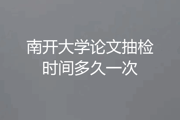南开大学论文抽检时间多久一次