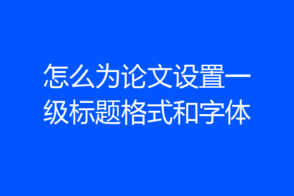 怎么为论文设置一级标题格式和字体