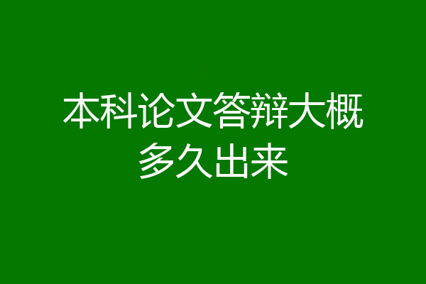 本科论文答辩大概多久出来