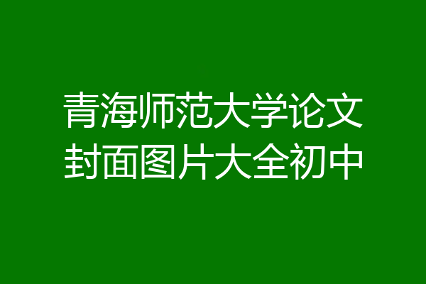 青海师范大学论文封面图片大全初中