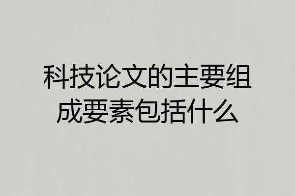 科技论文的主要组成要素包括什么