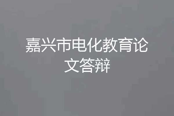 嘉兴市电化教育论文答辩