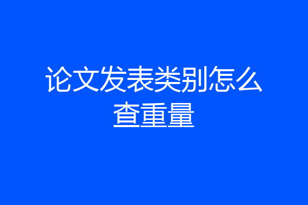 论文发表类别怎么查重量