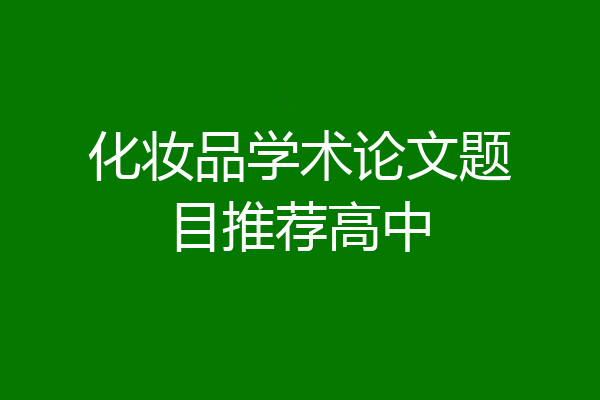 化妆品学术论文题目推荐高中
