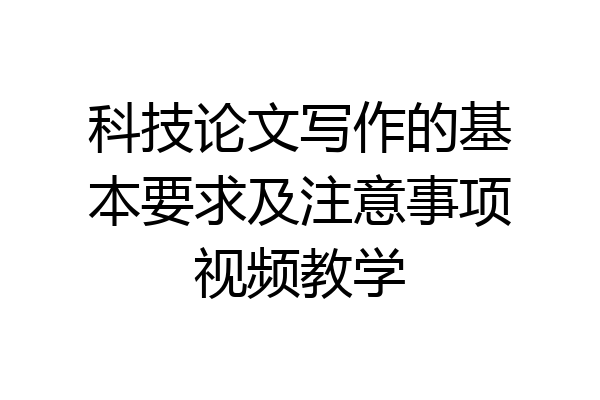 科技论文写作的基本要求及注意事项视频教学