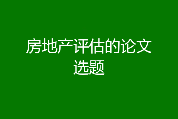 房地产评估的论文选题