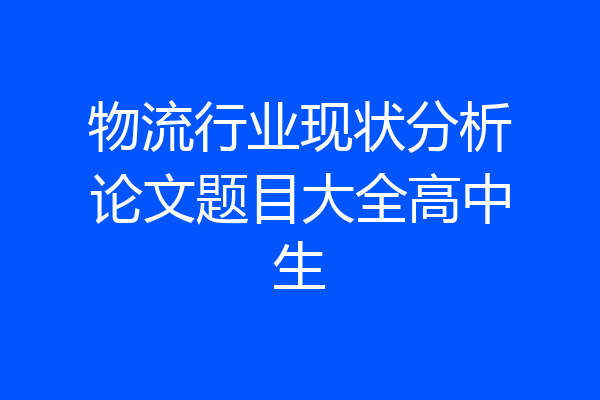 物流行业现状分析论文题目大全高中生