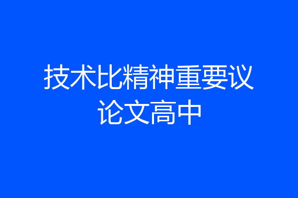 技术比精神重要议论文高中