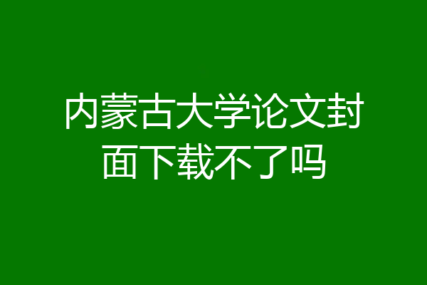 内蒙古大学论文封面下载不了吗