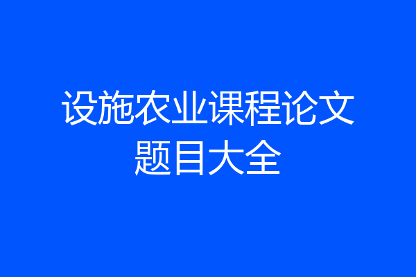 设施农业课程论文题目大全