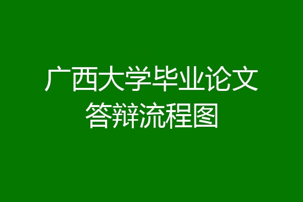 广西大学毕业论文答辩流程图