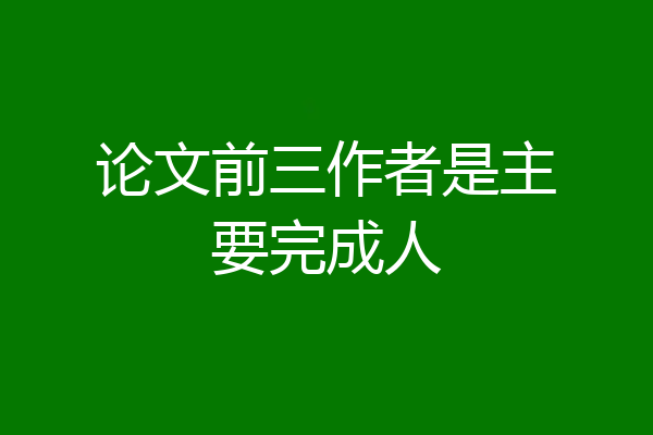 论文前三作者是主要完成人