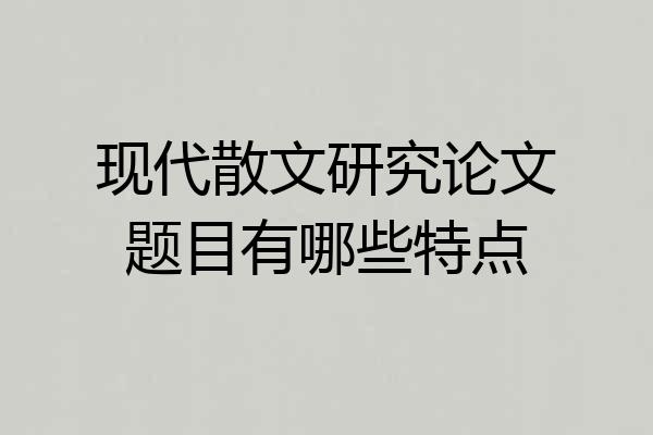 现代散文研究论文题目有哪些特点