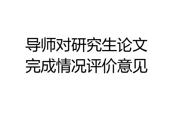 导师对研究生论文完成情况评价意见