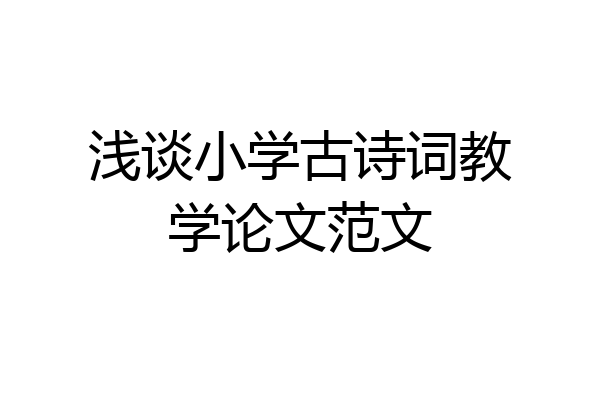 浅谈小学古诗词教学论文范文