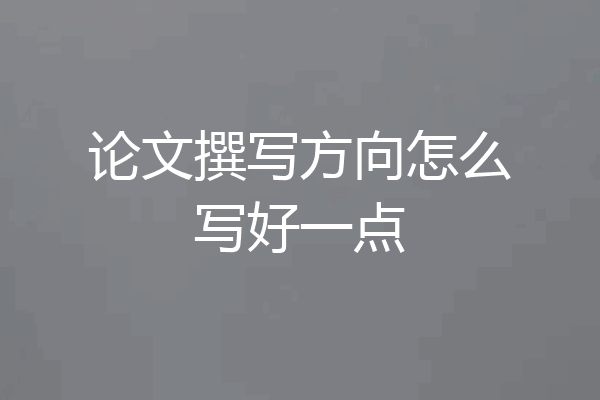 论文撰写方向怎么写好一点