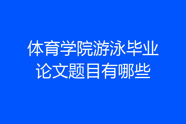 体育学院游泳毕业论文题目有哪些
