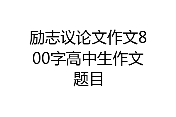 励志议论文作文800字高中生作文题目