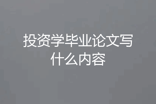投资学毕业论文写什么内容