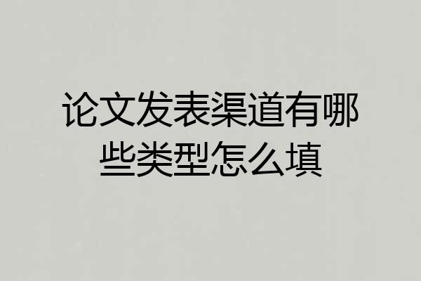论文发表渠道有哪些类型怎么填