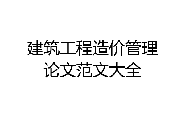建筑工程造价管理论文范文大全