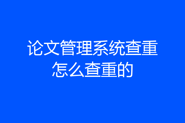 论文管理系统查重怎么查重的