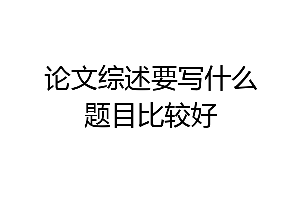 论文综述要写什么题目比较好