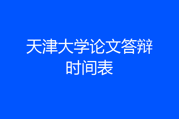 天津大学论文答辩时间表
