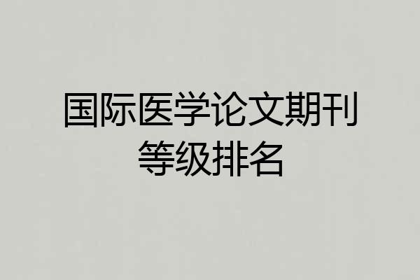 国际医学论文期刊等级排名