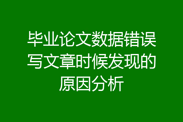 毕业论文数据错误写文章时候发现的原因分析