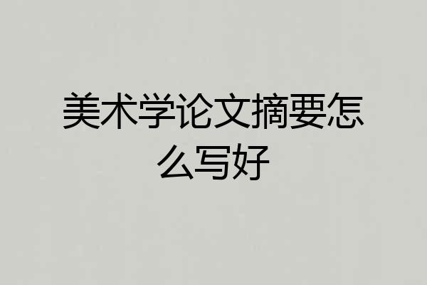 美术学论文摘要怎么写好