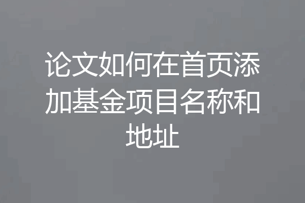 论文如何在首页添加基金项目名称和地址