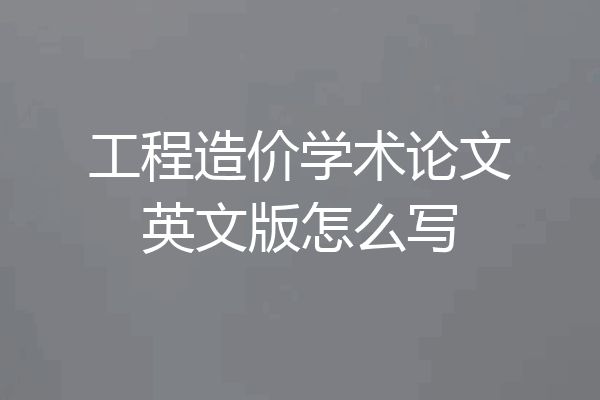 工程造价学术论文英文版怎么写
