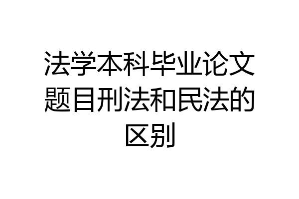 法学本科毕业论文题目刑法和民法的区别