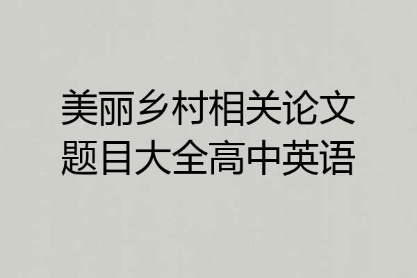 美丽乡村相关论文题目大全高中英语
