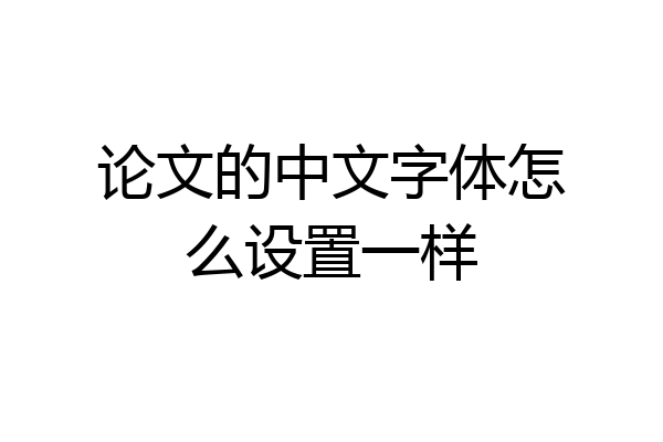 论文的中文字体怎么设置一样