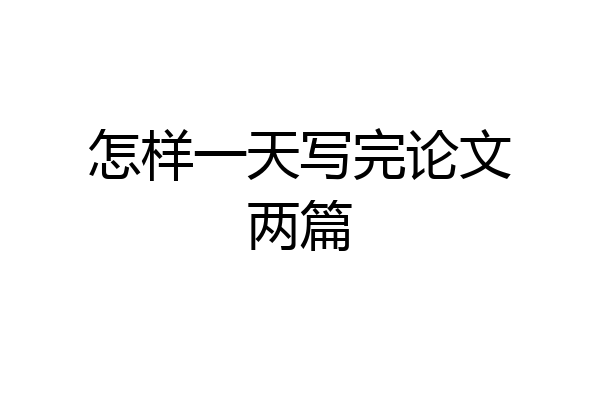 怎样一天写完论文两篇