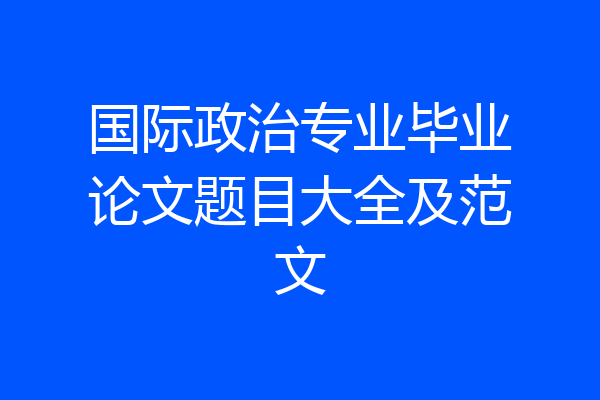国际政治专业毕业论文题目大全及范文
