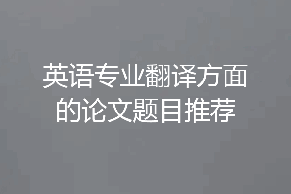 英语专业翻译方面的论文题目推荐