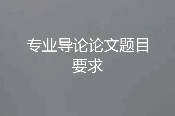专业导论论文题目要求