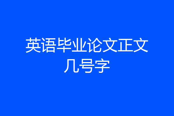 英语毕业论文正文几号字
