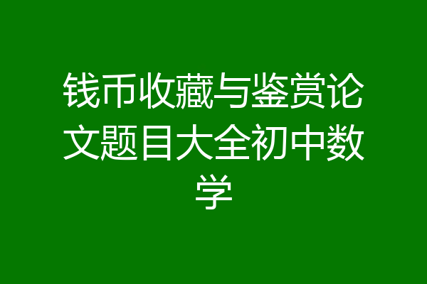 钱币收藏与鉴赏论文题目大全初中数学
