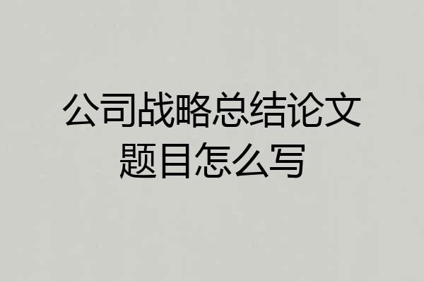 公司战略总结论文题目怎么写
