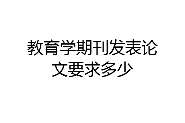 教育学期刊发表论文要求多少