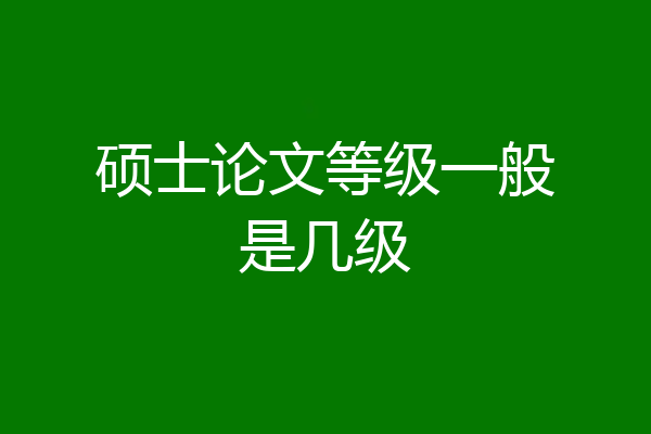 硕士论文等级一般是几级