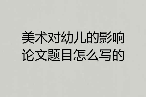 美术对幼儿的影响论文题目怎么写的