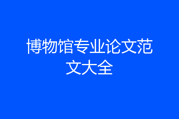 博物馆专业论文范文大全