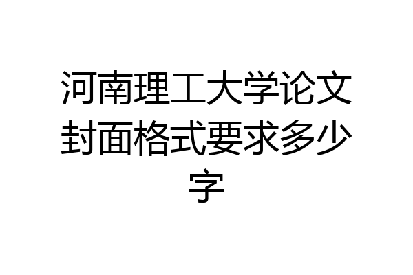 河南理工大学论文封面格式要求多少字