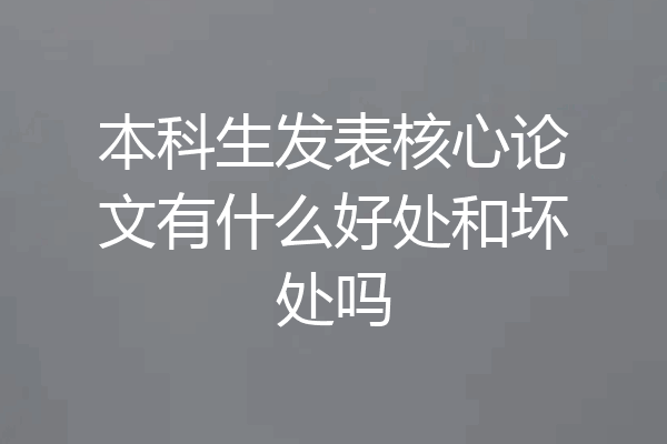 本科生发表核心论文有什么好处和坏处吗