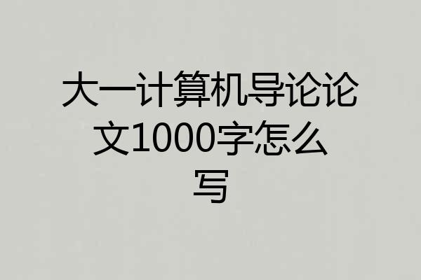 大一计算机导论论文1000字怎么写